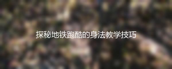 探秘地铁跑酷的身法教学技巧