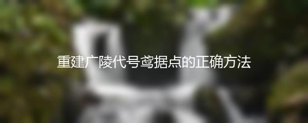 重建广陵代号鸢据点的正确方法