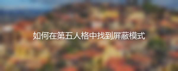 如何在第五人格中找到屏蔽模式