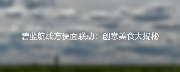 碧蓝航线方便面联动：创意美食大揭秘