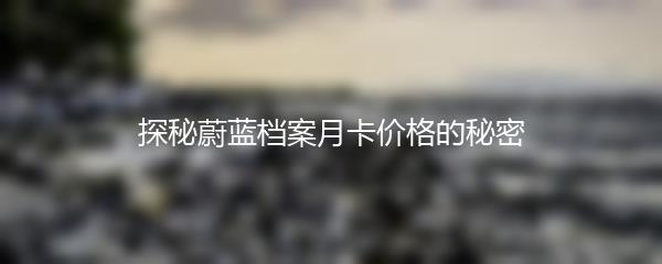探秘蔚蓝档案月卡价格的秘密