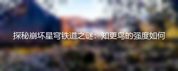 探秘崩坏星穹铁道之谜：知更鸟的强度如何