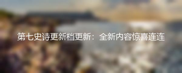第七史诗更新档更新：全新内容惊喜连连