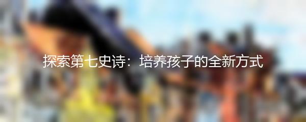 探索第七史诗：培养孩子的全新方式
