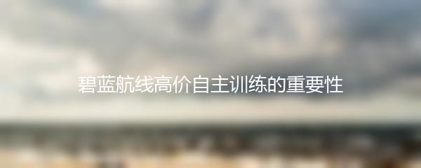 碧蓝航线高价自主训练的重要性