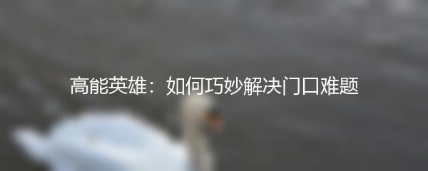 高能英雄：如何巧妙解决门口难题