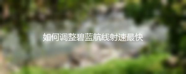如何调整碧蓝航线射速最快