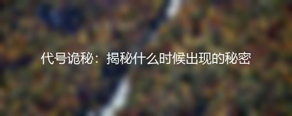 代号诡秘：揭秘什么时候出现的秘密