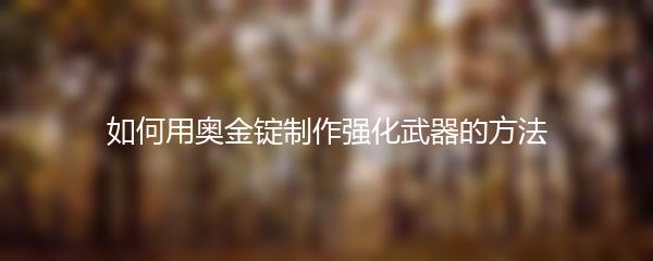 如何用奥金锭制作强化武器的方法