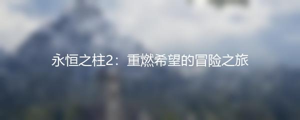 永恒之柱2：重燃希望的冒险之旅