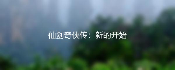 仙剑奇侠传：新的开始