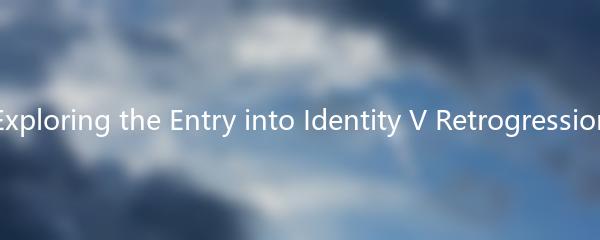 Exploring the Entry into Identity V Retrogression