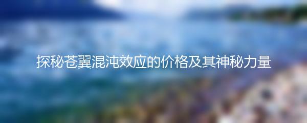 探秘苍翼混沌效应的价格及其神秘力量