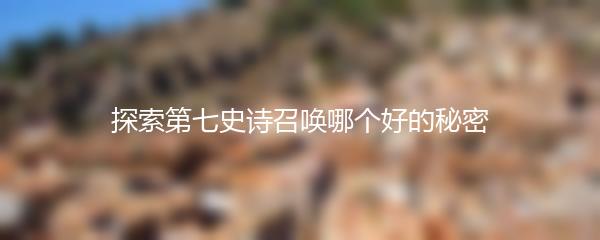 探索第七史诗召唤哪个好的秘密
