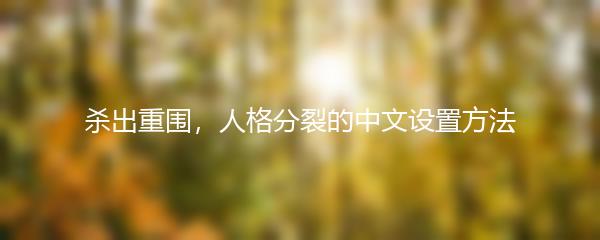 杀出重围，人格分裂的中文设置方法