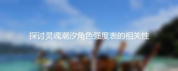 探讨灵魂潮汐角色强度表的相关性