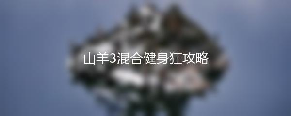 山羊3混合健身狂攻略