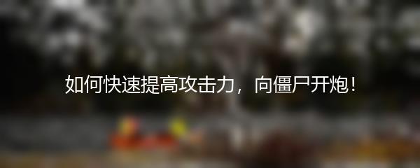 如何快速提高攻击力，向僵尸开炮！