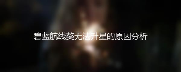 碧蓝航线獒无法升星的原因分析