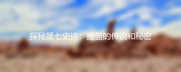 探秘第七史诗：提篮的传说和秘密