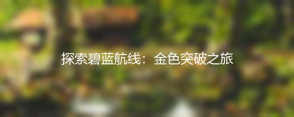 探索碧蓝航线：金色突破之旅