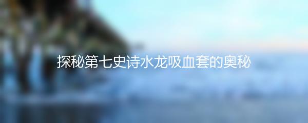 探秘第七史诗水龙吸血套的奥秘
