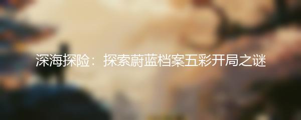 深海探险：探索蔚蓝档案五彩开局之谜