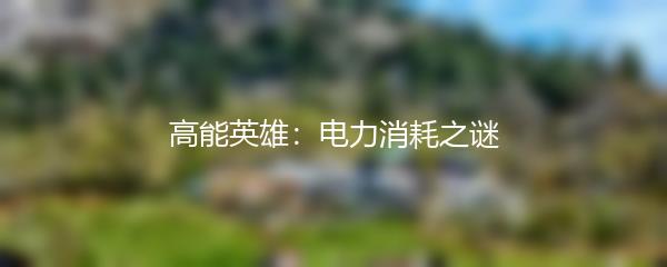 高能英雄：电力消耗之谜