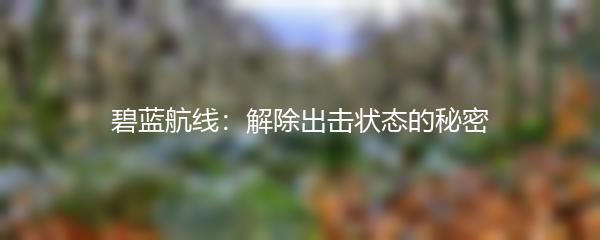 碧蓝航线：解除出击状态的秘密