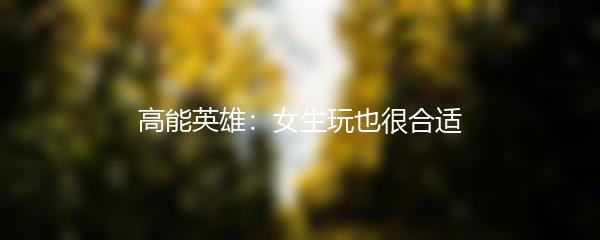 高能英雄：女生玩也很合适