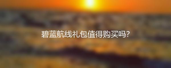 碧蓝航线礼包值得购买吗？