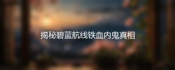揭秘碧蓝航线铁血内鬼真相
