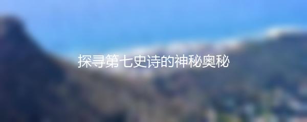探寻第七史诗的神秘奥秘