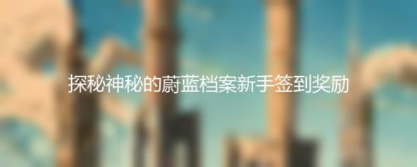探秘神秘的蔚蓝档案新手签到奖励