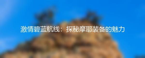 激情碧蓝航线：探秘摩耶装备的魅力