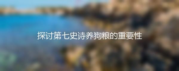 探讨第七史诗养狗粮的重要性