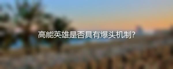 高能英雄是否具有爆头机制？