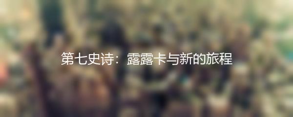 第七史诗：露露卡与新的旅程