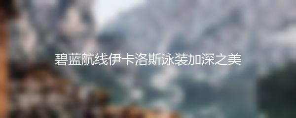碧蓝航线伊卡洛斯泳装加深之美