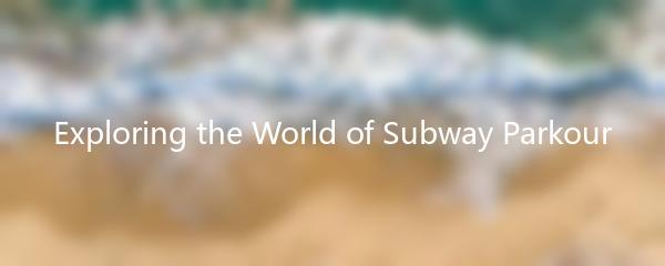 Exploring the World of Subway Parkour