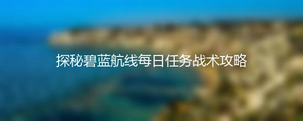 探秘碧蓝航线每日任务战术攻略
