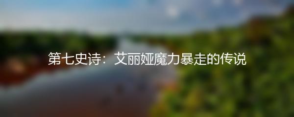 第七史诗：艾丽娅魔力暴走的传说