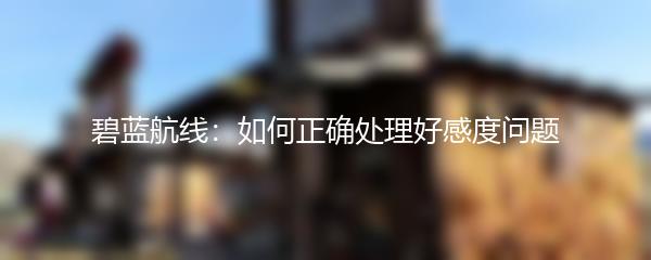 碧蓝航线：如何正确处理好感度问题