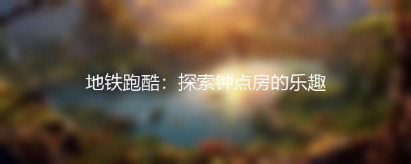 地铁跑酷：探索钟点房的乐趣