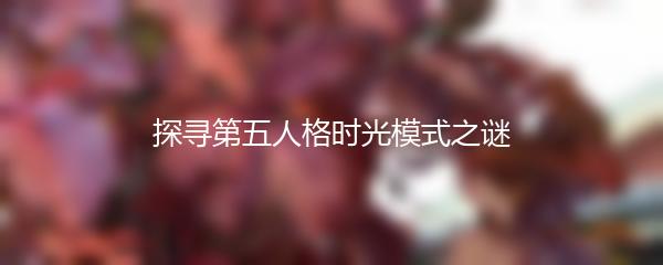 探寻第五人格时光模式之谜