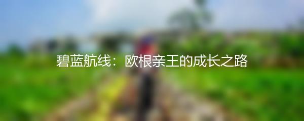 碧蓝航线：欧根亲王的成长之路