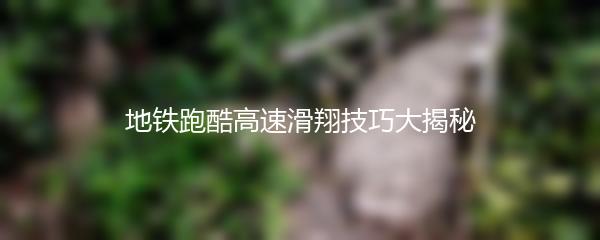 地铁跑酷高速滑翔技巧大揭秘