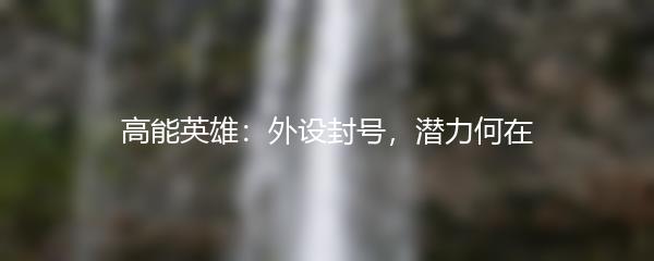 高能英雄：外设封号，潜力何在