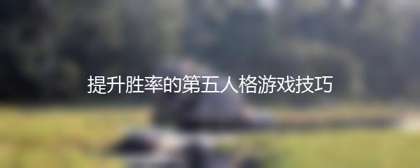 提升胜率的第五人格游戏技巧