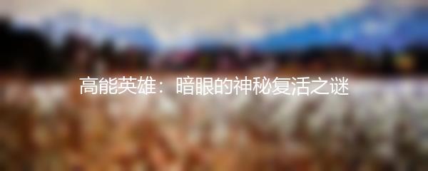 高能英雄：暗眼的神秘复活之谜